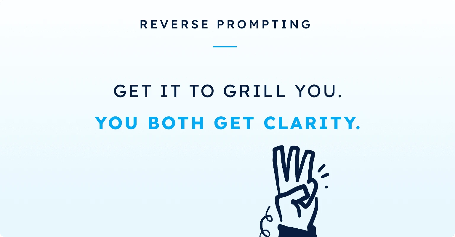 Reverse prompting: get it to grill you. You both get clarity.